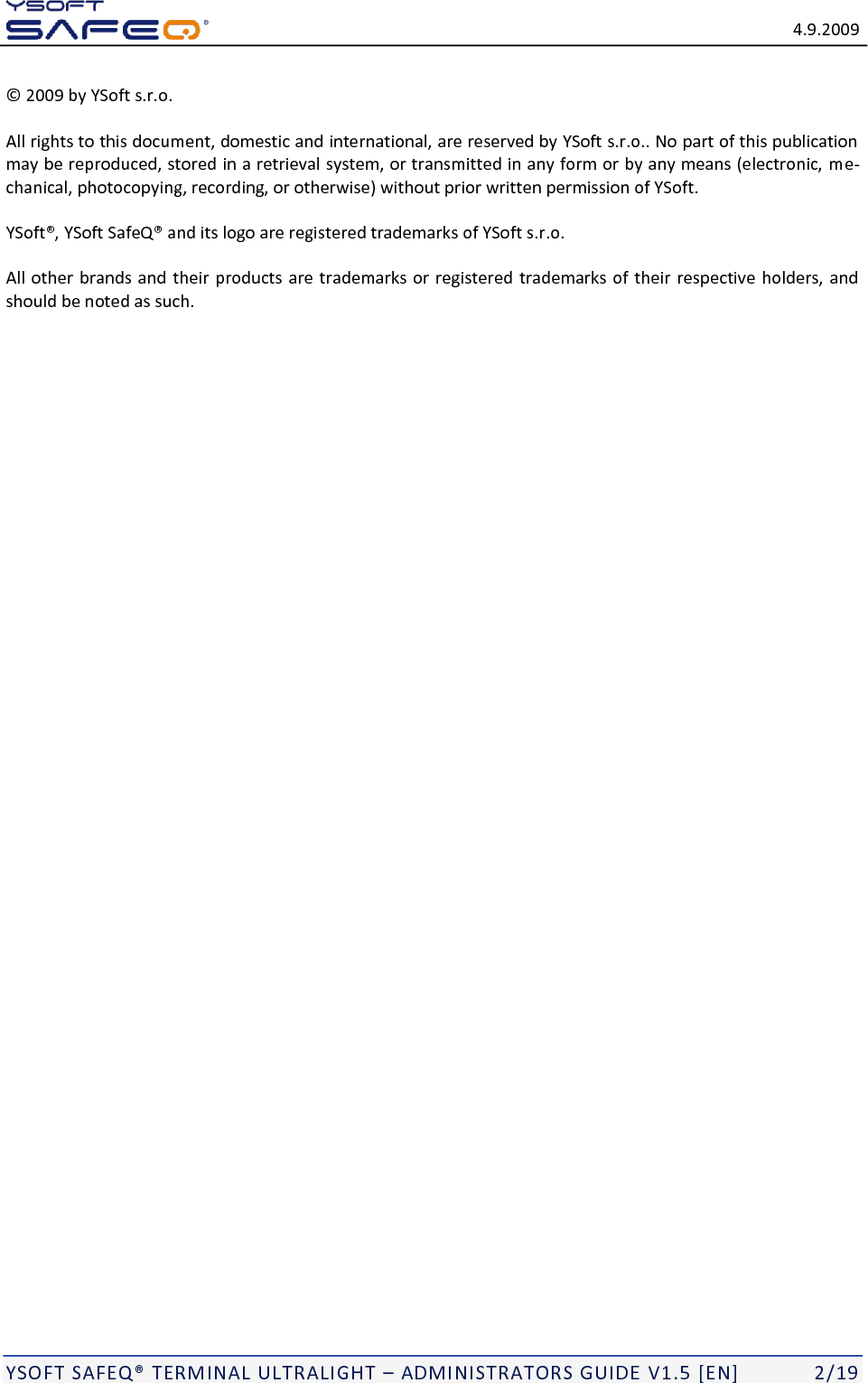   4.9.2009  YSOFT SAFEQ TERMINAL ULTRALIGHT  ADMINISTRATORS GUIDE V1.5 [EN]   2/19  All rights to this document, domestic and international, are reserved by YSoft s.r.o.. No part of this publication may be reproduced, stored in a retrieval system, or transmitted in any form or by any means (electronic, me-chanical, photocopying, recording, or otherwise) without prior written permission of YSoft. .o. All other brands and their products are trademarks or registered trademarks of their respective holders, and should be noted as such. 