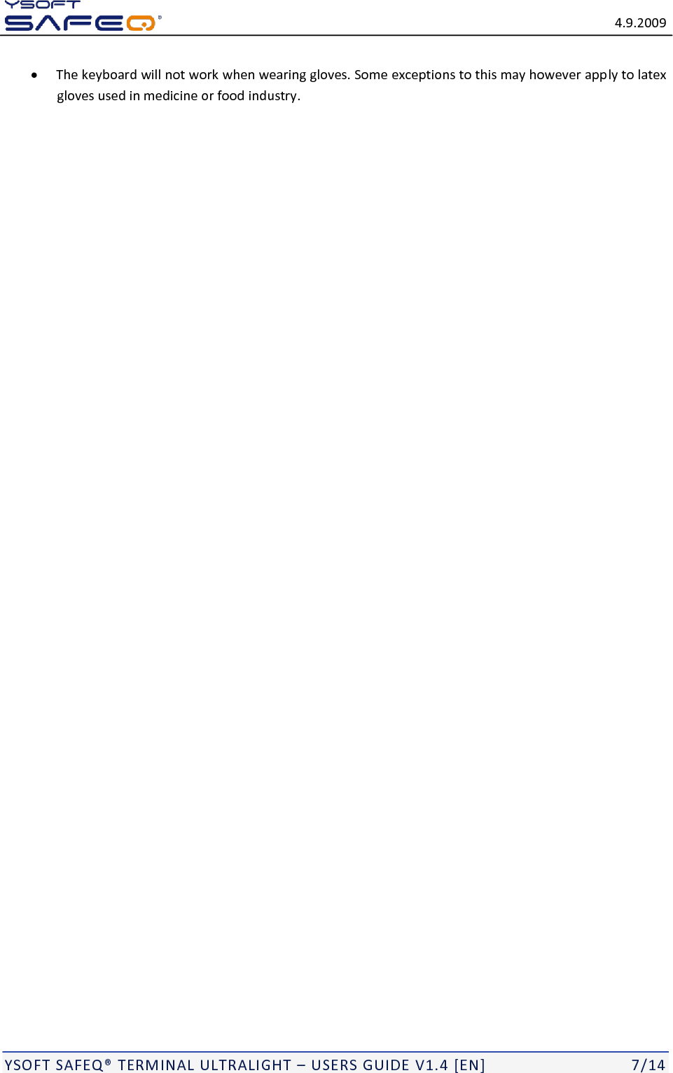   4.9.2009  YSOFT SAFEQ&reg; TERMINAL ULTRALIGHT &ndash; USERS GUIDE V1.4 [EN]   7/14  The keyboard will not work when wearing gloves. Some exceptions to this may however apply to latex gloves used in medicine or food industry. 