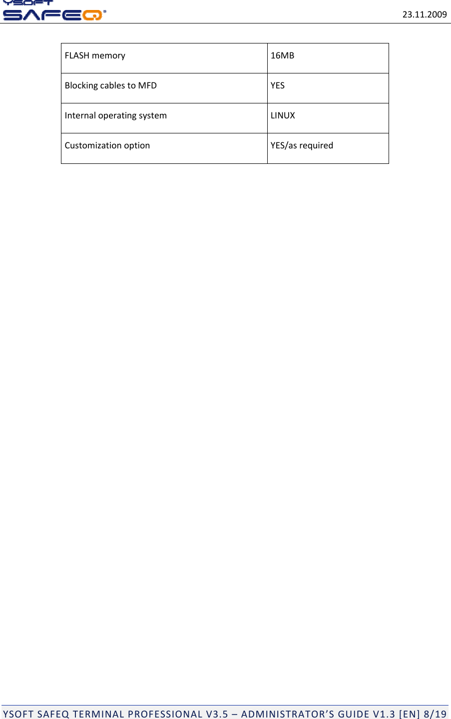 23.11.2009YSOFTSAFEQTERMINALPROFESSIONALV3.5&ndash;ADMINISTRATOR&rsquo;SGUIDEV1.3[EN]8/19FLASHmemory16MBBlockingcablestoMFDYESInternaloperatingsystemLINUXCustomizationoptionYES/asrequired