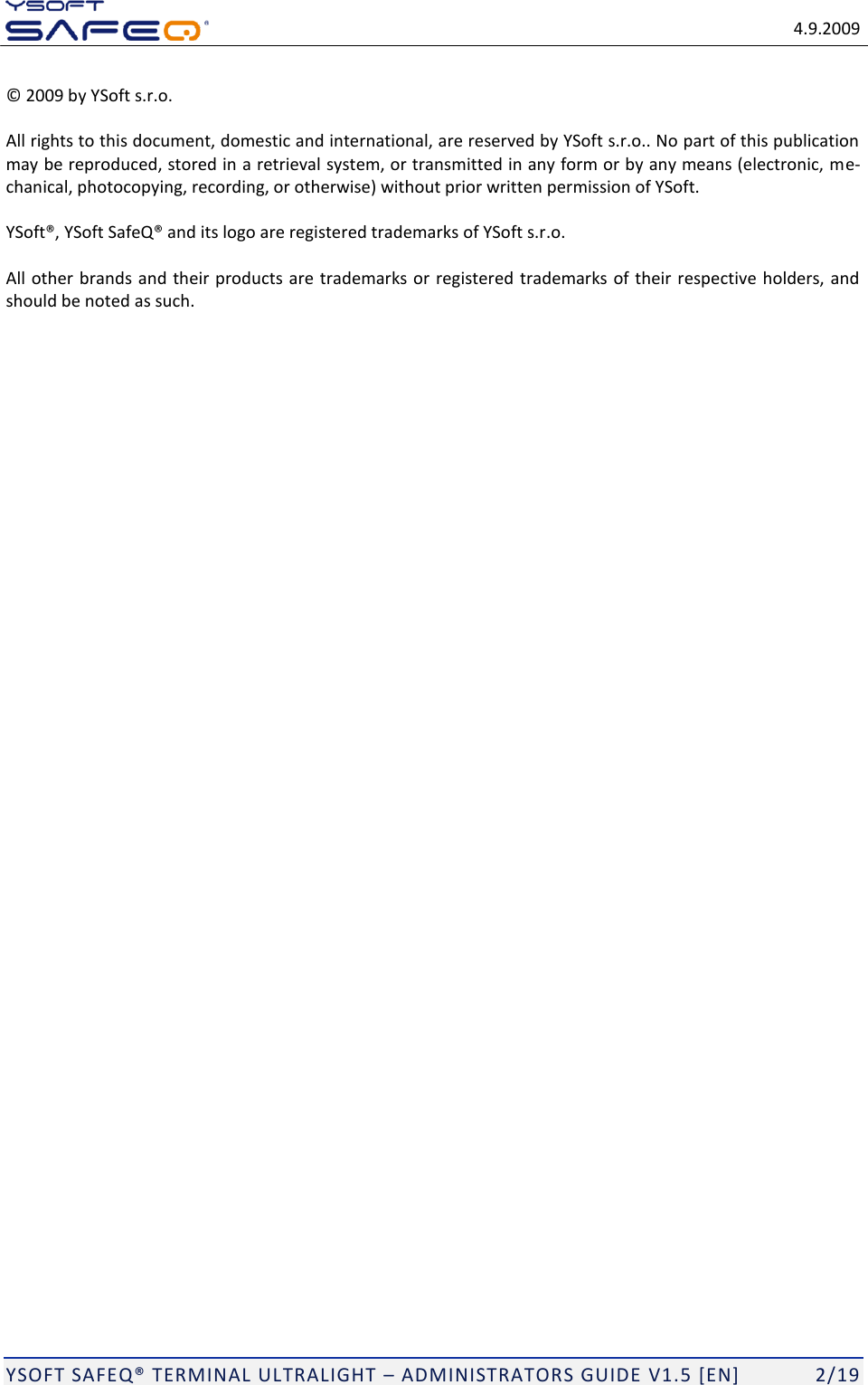   4.9.2009  YSOFT SAFEQ TERMINAL ULTRALIGHT  ADMINISTRATORS GUIDE V1.5 [EN]   2/19  All rights to this document, domestic and international, are reserved by YSoft s.r.o.. No part of this publication may be reproduced, stored in a retrieval system, or transmitted in any form or by any means (electronic, me-chanical, photocopying, recording, or otherwise) without prior written permission of YSoft. .o. All other brands and their products are trademarks or registered trademarks of their respective holders, and should be noted as such. 