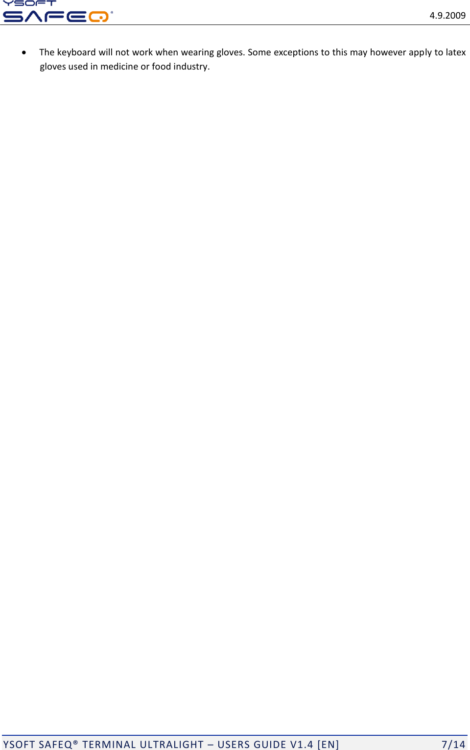   4.9.2009  YSOFT SAFEQ&reg; TERMINAL ULTRALIGHT &ndash; USERS GUIDE V1.4 [EN]   7/14  The keyboard will not work when wearing gloves. Some exceptions to this may however apply to latex gloves used in medicine or food industry. 