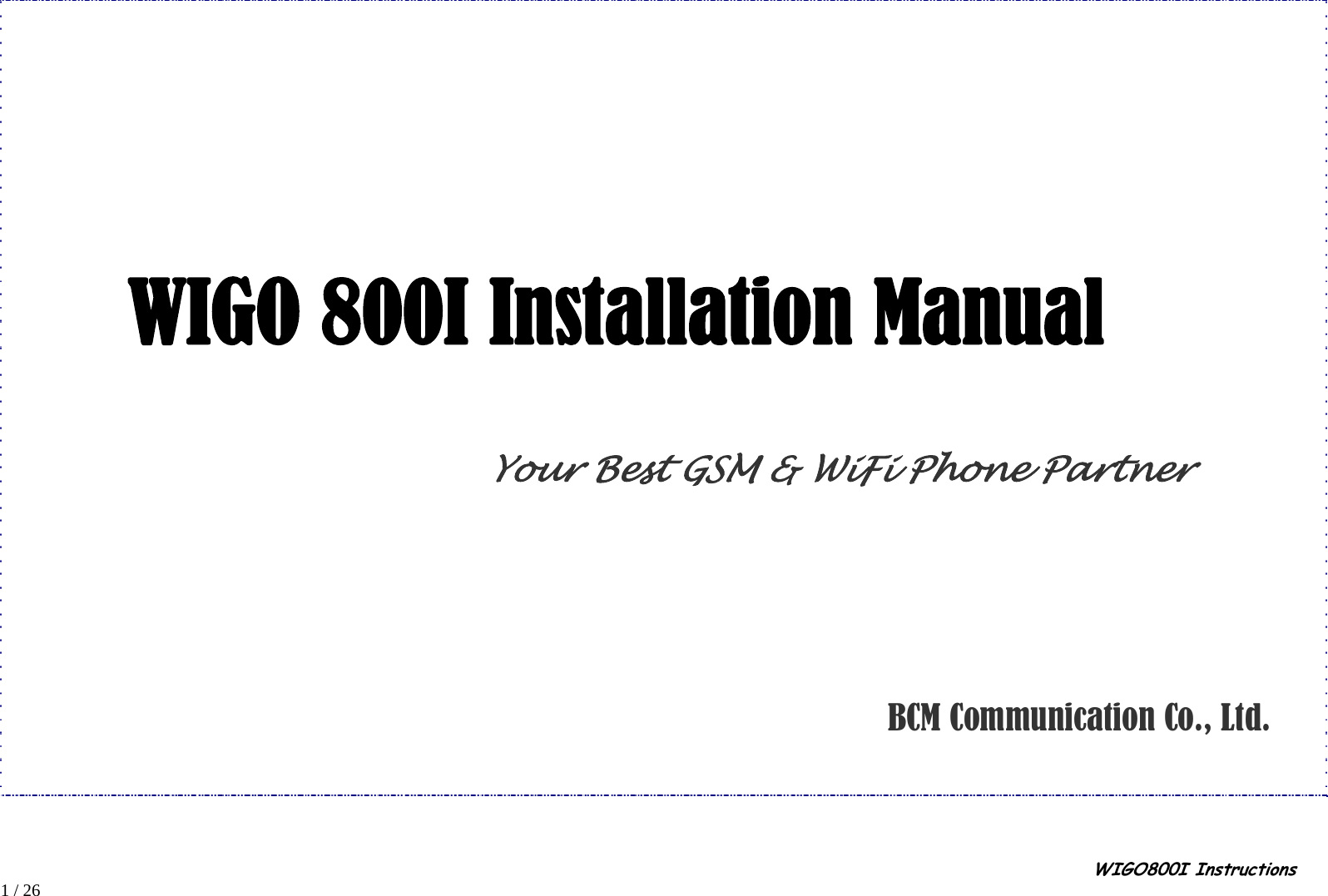                                                                                                                                                                                                                                                       WIGO800I Instructions            1 / 26    WIGO 800I Installation Manual Your Best GSM &amp; WiFi Phone Partner                                                     BCM Communication Co., Ltd.  