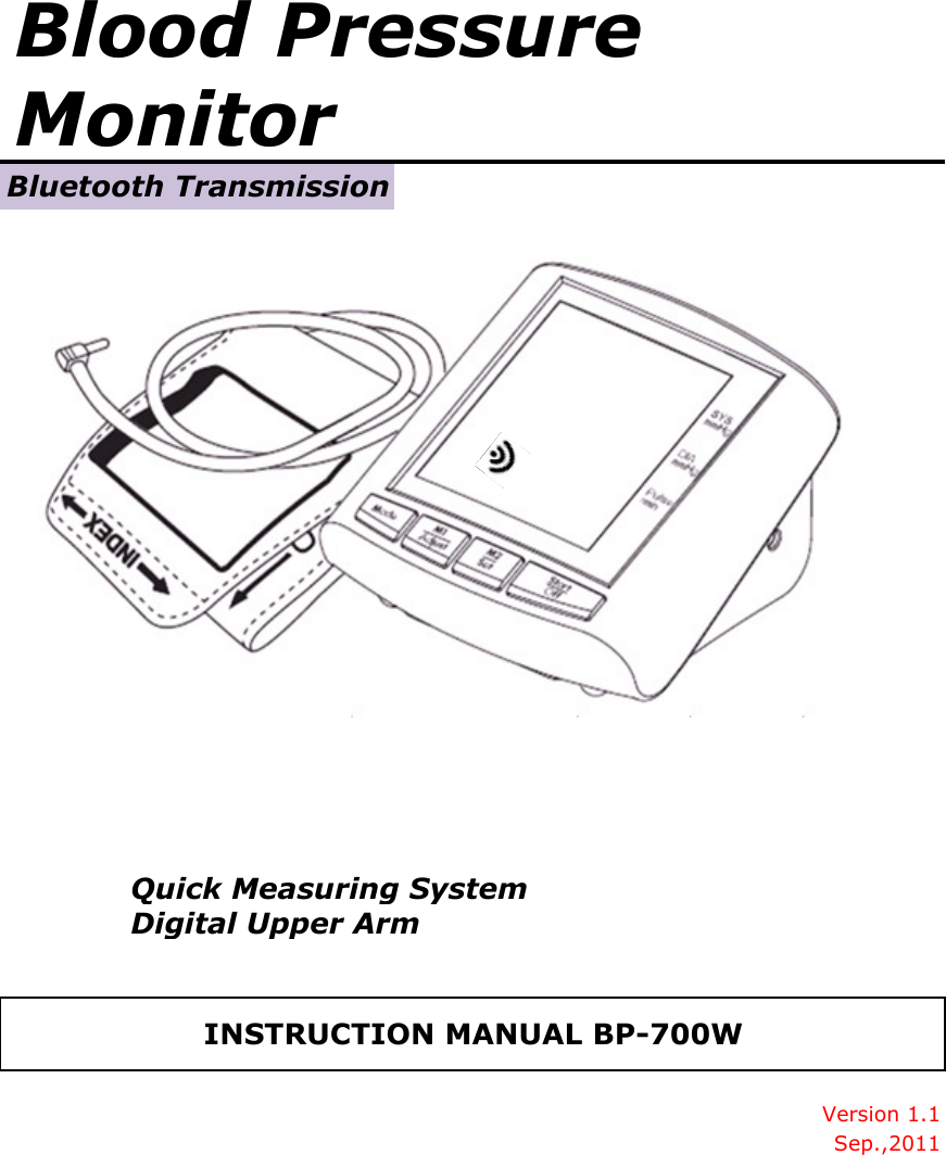 Blood Pressure MonitorBluetooth TransmissionQuick Measuring SystemDigital Upper ArmVersion 1.1Sep.,2011INSTRUCTION MANUAL BP-700W