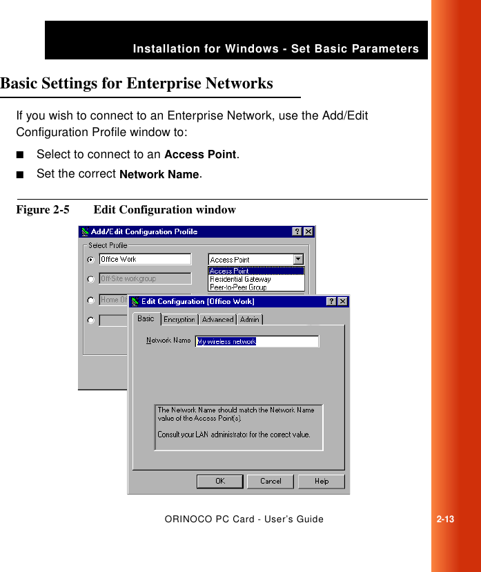 ORINOCO PC Card - User’s Guide2-13Installation for Windows - Set Basic ParametersBasic Settings for Enterprise Networks  2If you wish to connect to an Enterprise Network, use the Add/Edit Configuration Profile window to:■Select to connect to an Access Point.■Set the correct Network Name.Figure 2-5  Edit Configuration window