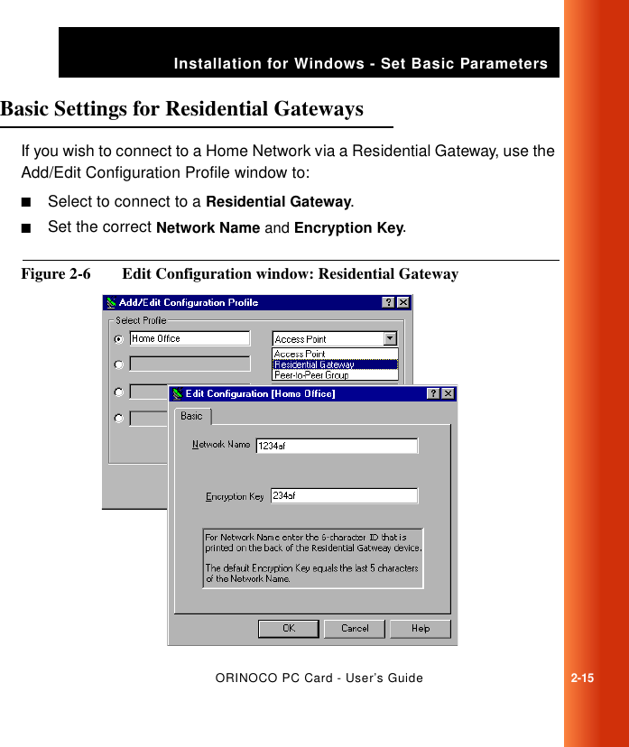 ORINOCO PC Card - User’s Guide2-15Installation for Windows - Set Basic ParametersBasic Settings for Residential Gateways 2If you wish to connect to a Home Network via a Residential Gateway, use the Add/Edit Configuration Profile window to:■Select to connect to a Residential Gateway.■Set the correct Network Name and Encryption Key.Figure 2-6  Edit Configuration window: Residential Gateway