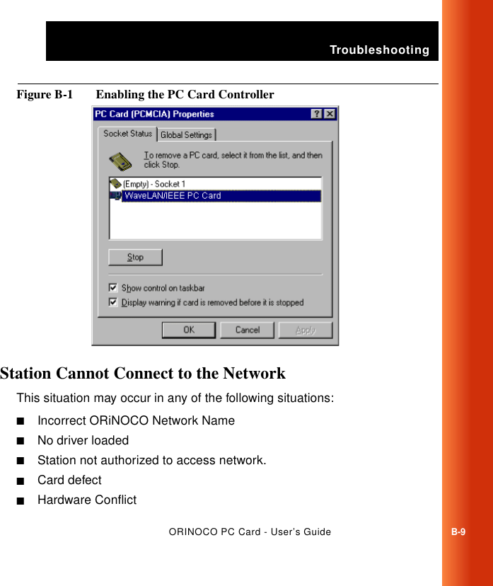 TroubleshootingORINOCO PC Card - User’s GuideB-9Figure B-1  Enabling the PC Card ControllerStation Cannot Connect to the NetworkBThis situation may occur in any of the following situations:■Incorrect ORiNOCO Network Name■No driver loaded■Station not authorized to access network.■Card defect■Hardware Conflict