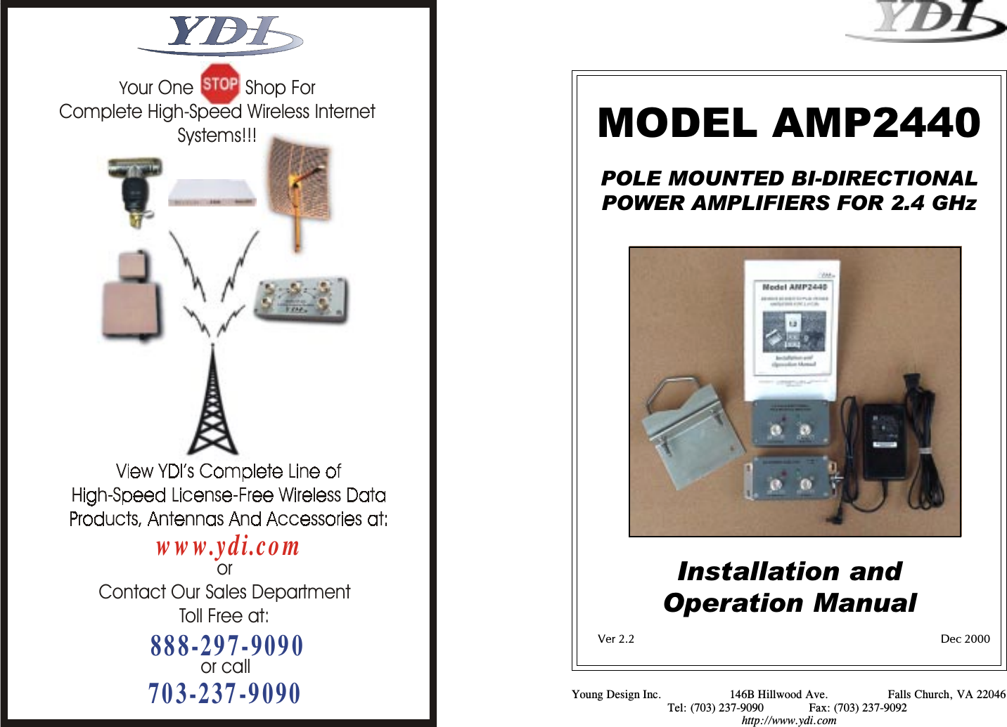   Model AMP2440 REMOTE BI-DIRECTIONAL POWER AMPLIFIERS FOR 2.4 GHz Installation and  Operation Manual  Version 2.0                                                                                                                   May  2000   MODEL AMP2440POLE MOUNTED BI-DIRECTIONALPOWER AMPLIFIERS FOR 2.4 GHzInstallation andOperation ManualVer 2.2 Dec 2000Young Design Inc. 146B Hillwood Ave. Falls Church, VA 22046Tel: (703) 237-9090 Fax: (703) 237-9092http://www.ydi.com;our One          Shop For Complete High-Speed Wireless Internet Systems!!!www.ydi.comorContact Our Sales DepartmentToll Free at:888-297-9090703-237-9090or call