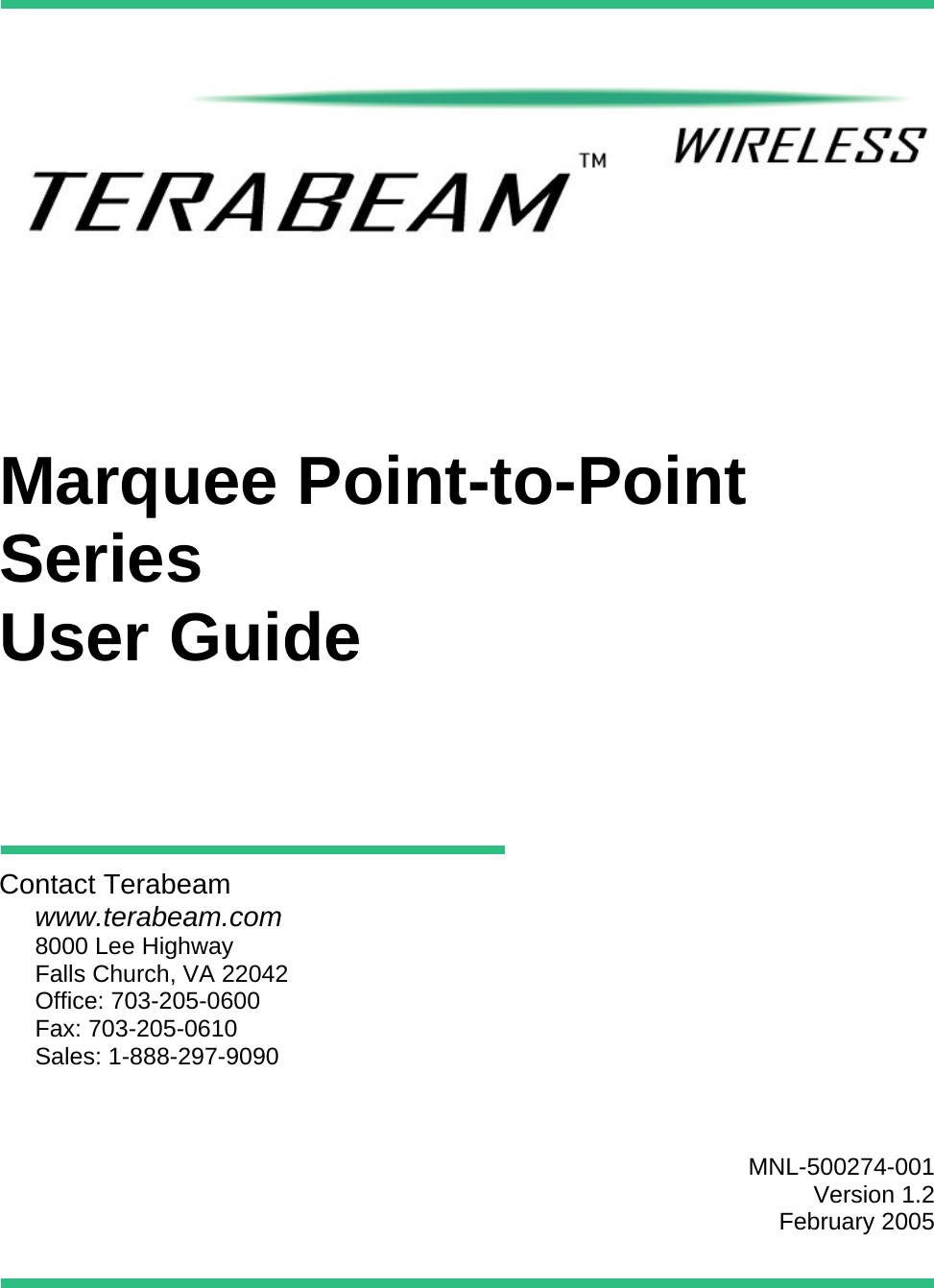             Marquee Point-to-Point Series User Guide        Contact Terabeam www.terabeam.com 8000 Lee Highway Falls Church, VA 22042 Office: 703-205-0600 Fax: 703-205-0610 Sales: 1-888-297-9090     MNL-500274-001 Version 1.2 February 2005   