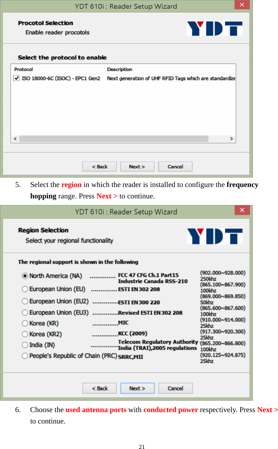  5. Select the region in which the reader is installed to configure the frequency hopping range. Press Next &gt; to continue.  6. Choose the used antenna ports with conducted power respectively. Press Next &gt; to continue. 21  
