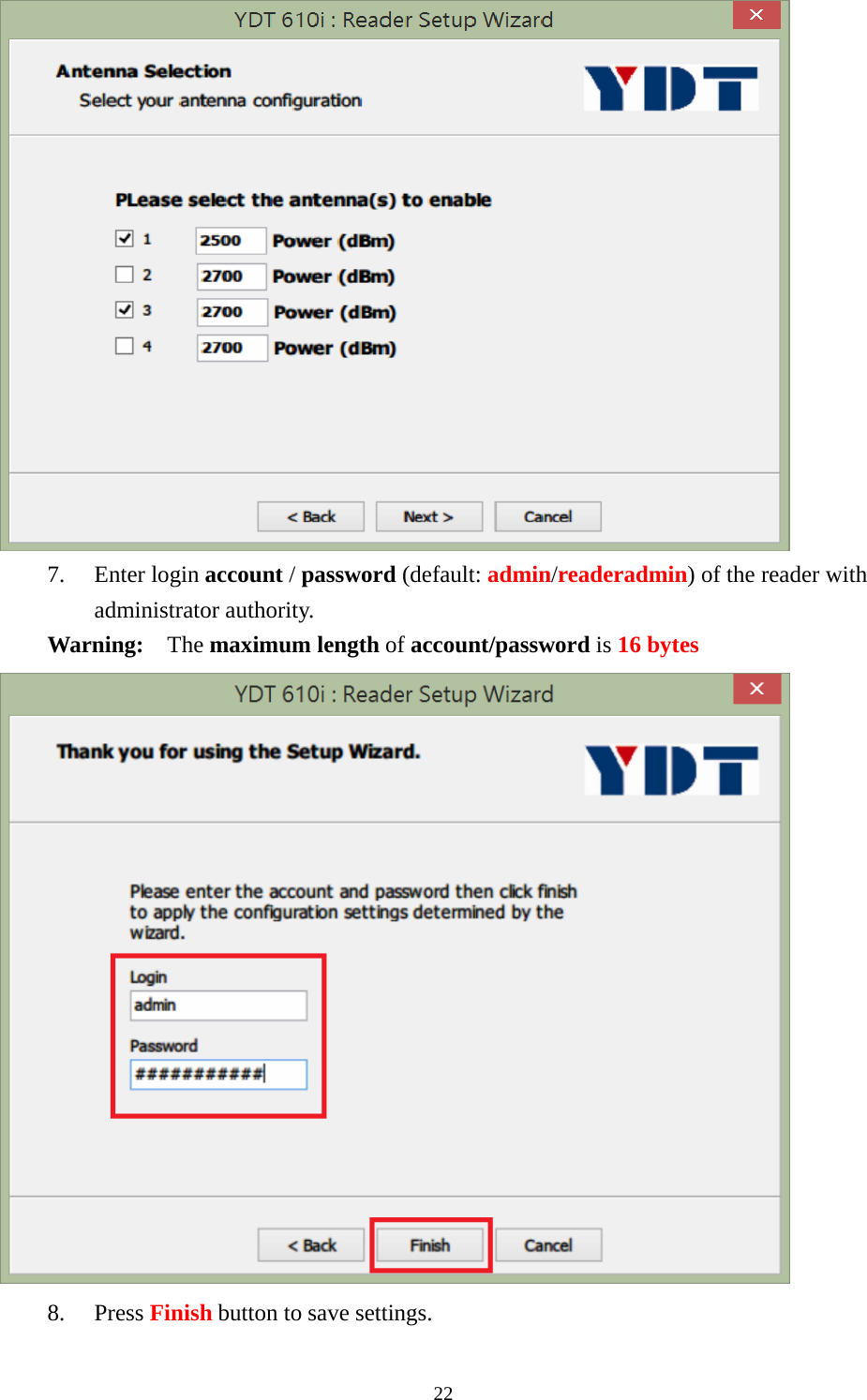  7. Enter login account / password (default: admin/readeradmin) of the reader with administrator authority. Warning:  The maximum length of account/password is 16 bytes  8. Press Finish button to save settings. 22  