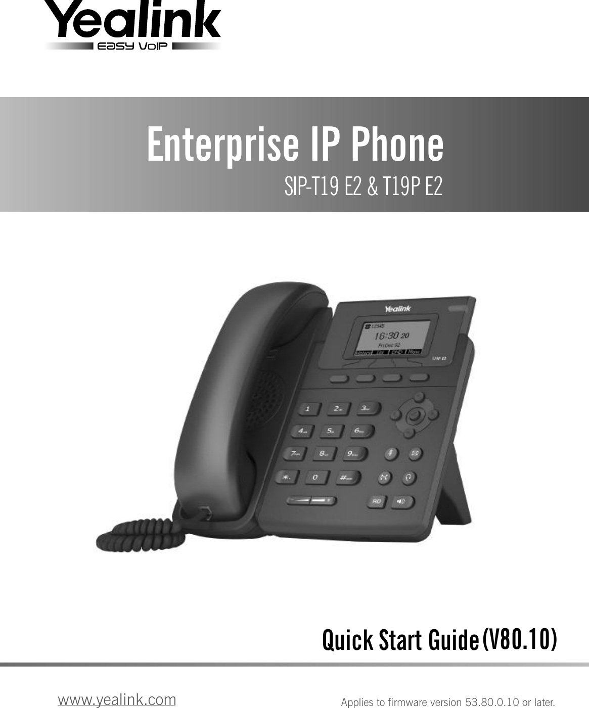 Enterprise IP Phone SIP-T19 E2 &amp; T19P E2Quick Start Guidewww.yealink.com Applies to firmware version 53.80.0.10 or later.(V80.10)