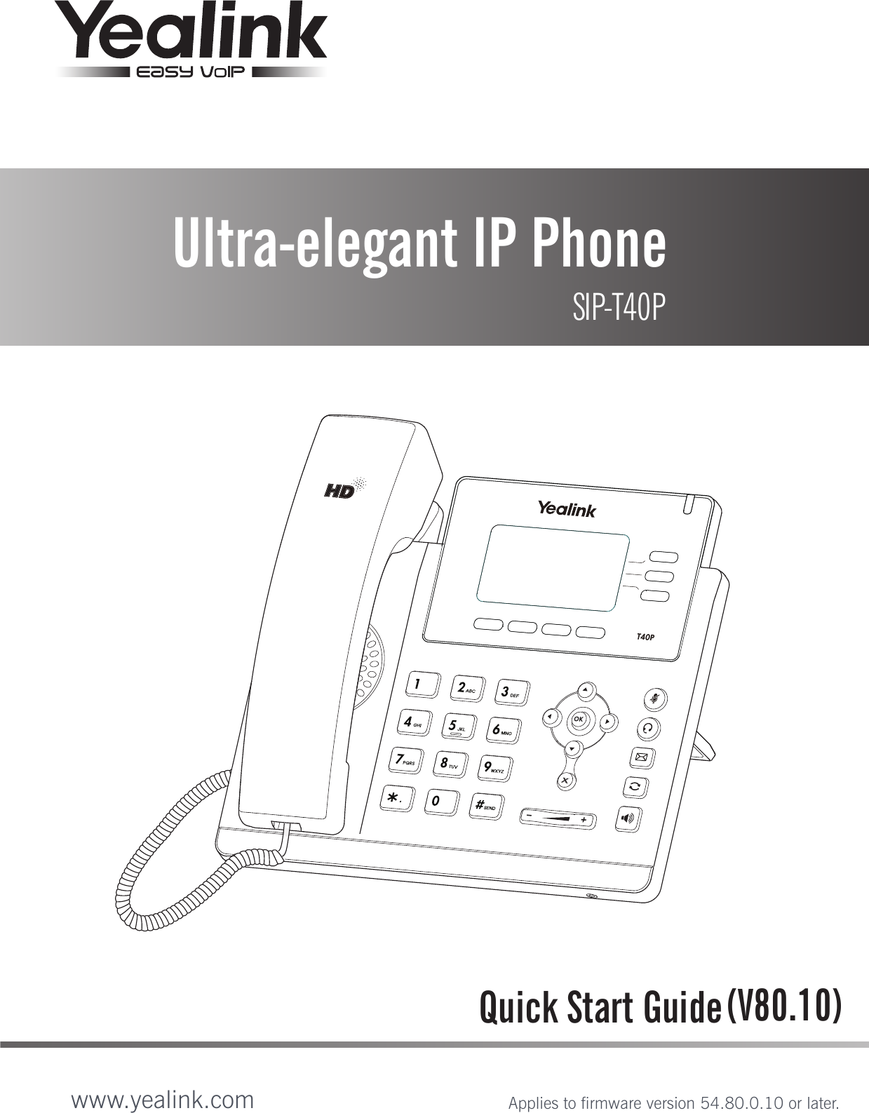 Ultra-elegant IP Phone SIP-T40PQuick Start Guidewww.yealink.com Applies to firmware version 54.80.0.10 or later.(V80.10)