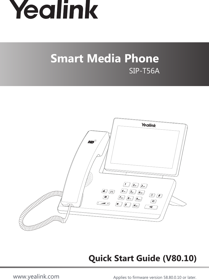 Smart Media PhoneSIP-T56AQuick Start Guide (V80.10)www.yealink.com Applies to firmware version 58.80.0.10 or later.
