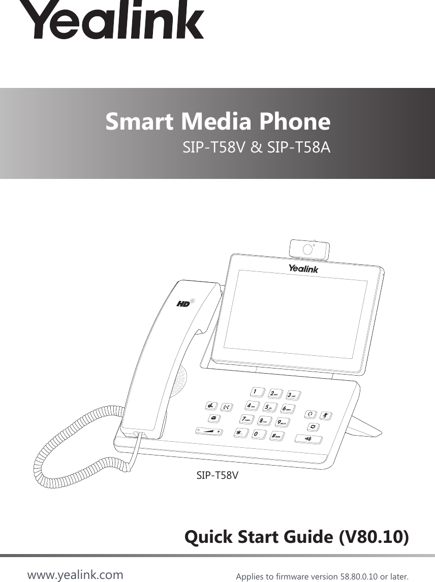 Smart Media PhoneSIP-T58V &amp; SIP-T58AQuick Start Guide (V80.10)www.yealink.com Applies to firmware version 58.80.0.10 or later.SIP-T58V