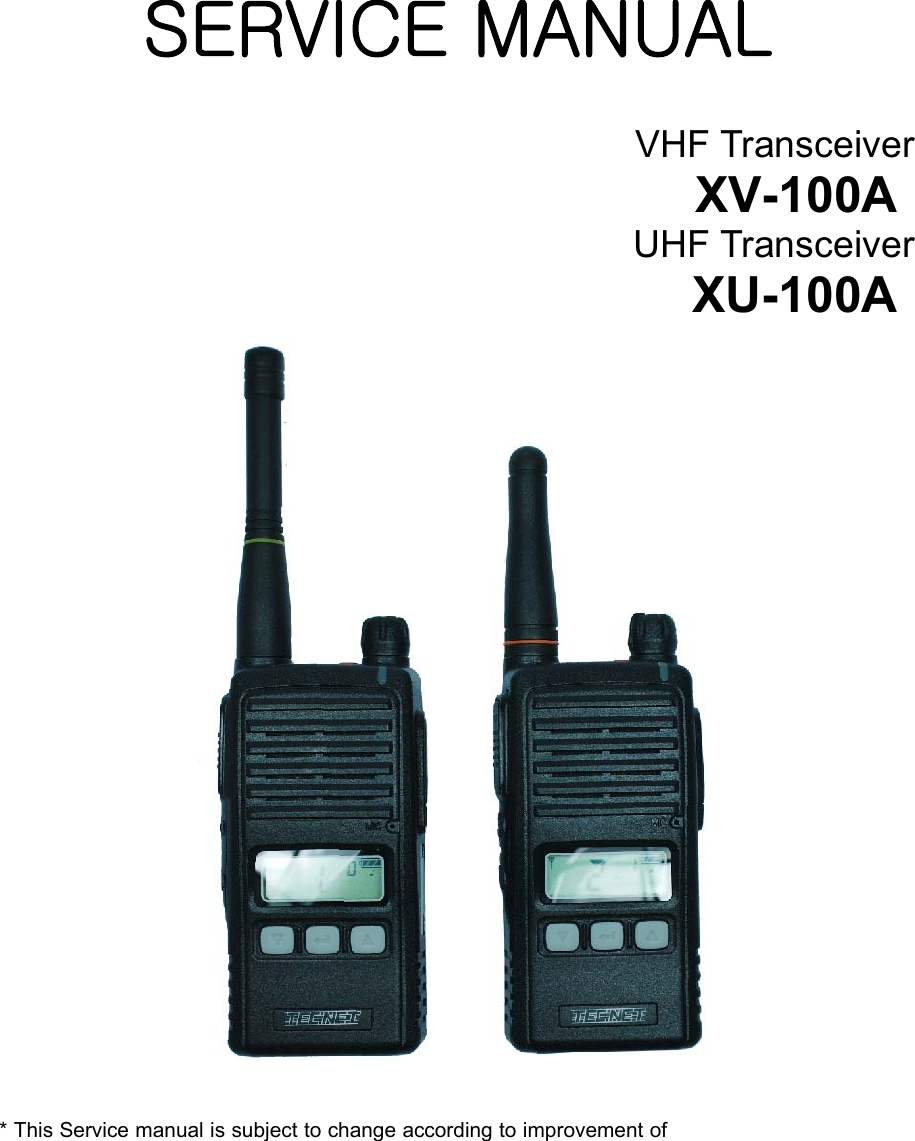      SERVICE MANUAL  VHF Transceiver XV-100A UHF Transceiver XU-100A   * This Service manual is subject to change according to improvement of 