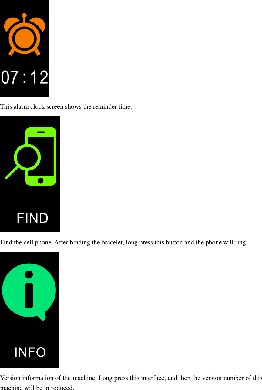    This alarm clock screen shows the reminder time.  Find the cell phone. After binding the bracelet, long press this button and the phone will ring.  Version information of the machine. Long press this interface, and then the version number of this machine will be introduced.   