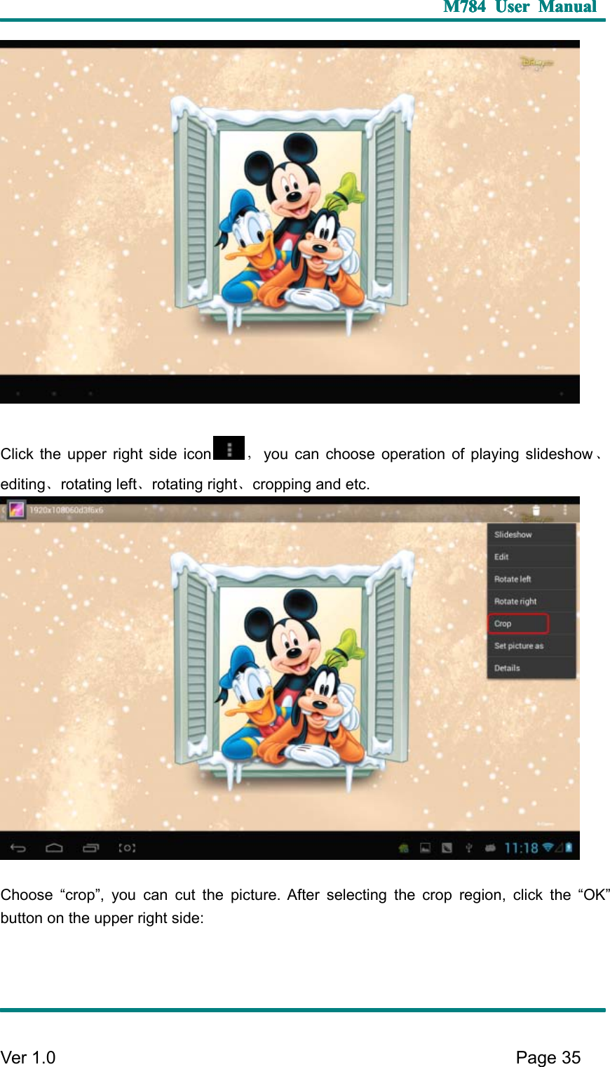 M784M784M784M784 UserUserUserUser ManualManualManualManualVer 1 .0 Page35C lick the upper right side icon ，you can choose operation of playing slideshow 、edit ing 、rotating left 、rotating right 、cropping and etc.C hoose “ crop ” , you can cut the picture . A fter selecting the crop region, click the “ OK ”button on the upper right side: