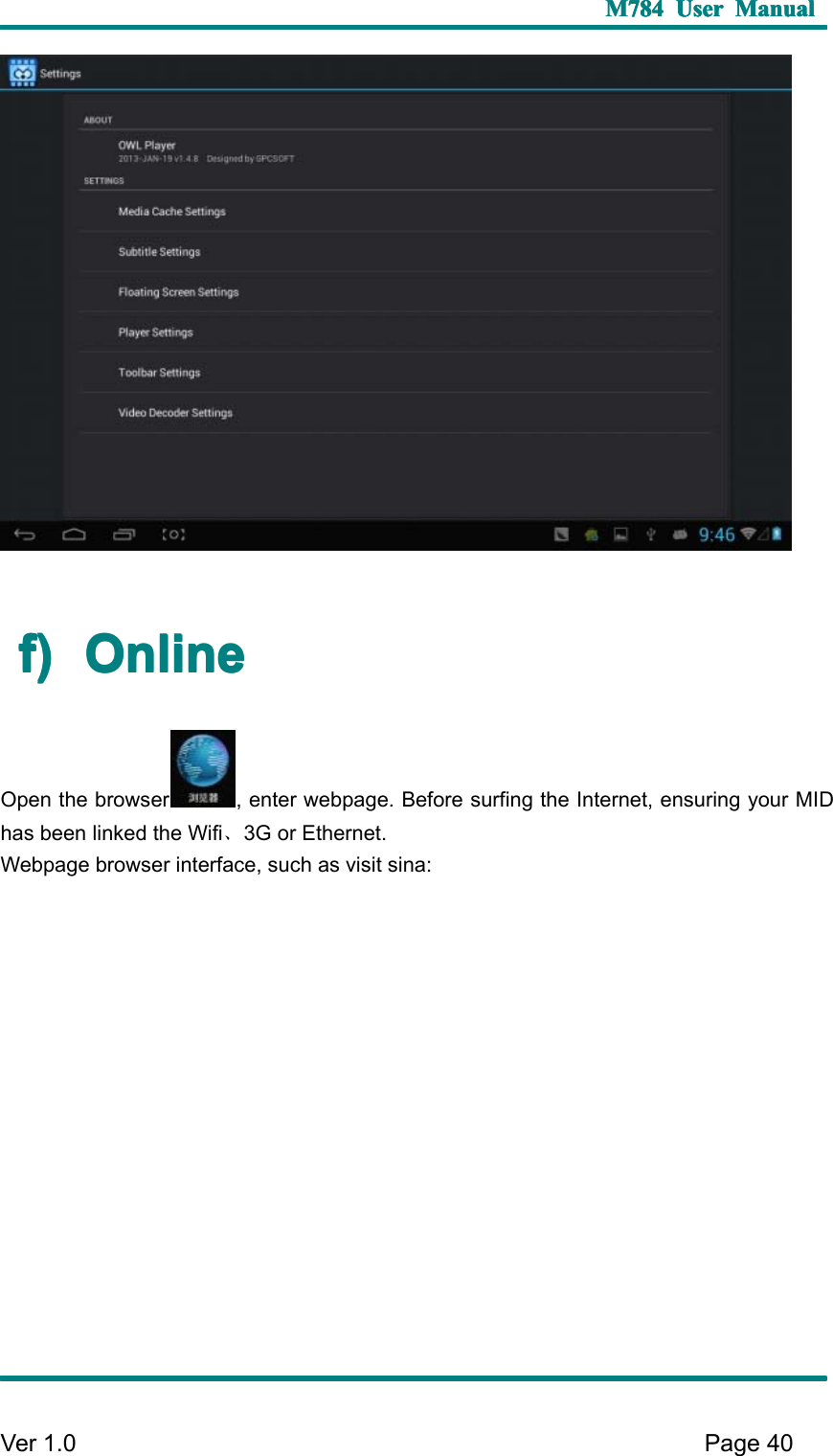 M784M784M784M784 UserUserUserUser ManualManualManualManualVer 1 .0 Page40f)f)f)f) OOOO nlinenlinenlinenlineO pen the browser , enter webpage. B efore surfing the Internet, ensuring your MIDhas been linked the Wifi 、3G or Ethernet.W ebpage browser interface, such as visit sina: