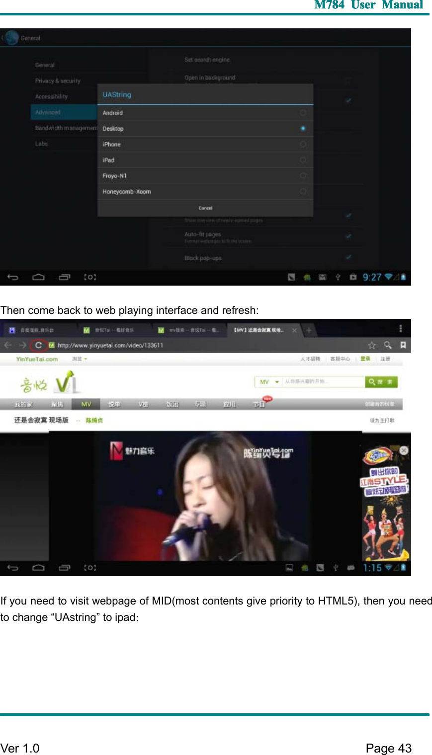 M784M784M784M784 UserUserUserUser ManualManualManualManualVer 1 .0 Page43T hen come back to web playing interface and refresh:I f you need to visit webpage of MID(most contents give priority to HTML5), then you needto change “ UAstring ” to ipad ：