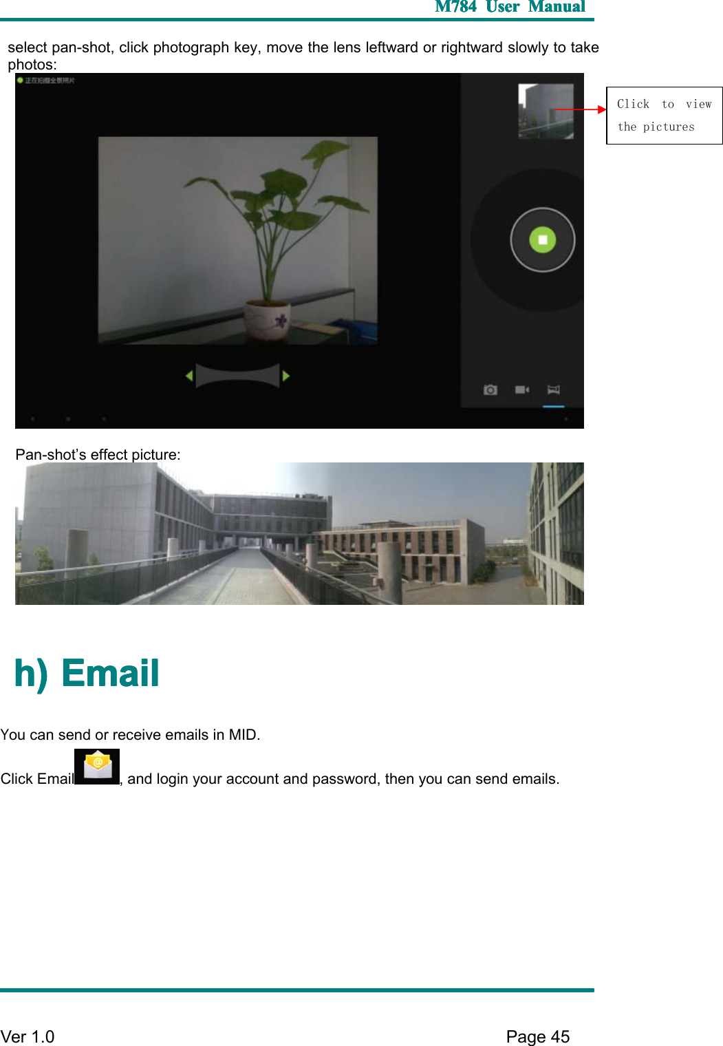 M784M784M784M784 UserUserUserUser ManualManualManualManualVer 1 .0 Page45select pan-shot, click photograph key, move the lens leftward or rightward slowly to takephotos:P an-shot ’ s effect picture:h)h)h)h) EmailEmailEmailEmailYou can send or receive emails in MID.C lick Email , and login your account and password, then you can send emails.C lick to viewthe pictures
