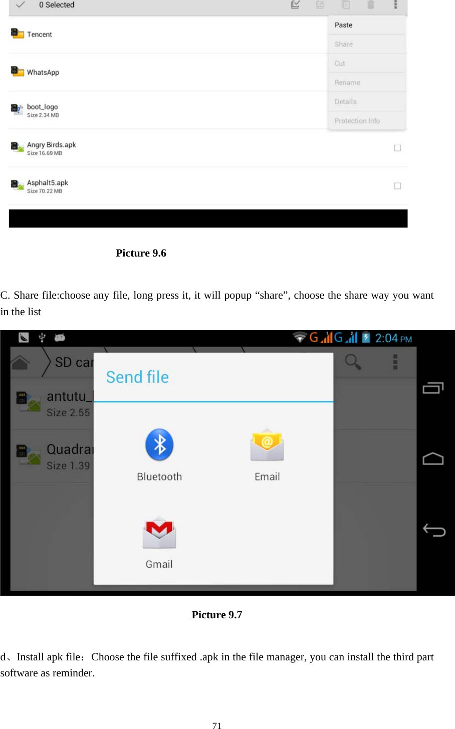     71                      Picture 9.6  C. Share file:choose any file, long press it, it will popup “share”, choose the share way you want in the list  Picture 9.7  d、Install apk file：Choose the file suffixed .apk in the file manager, you can install the third part software as reminder. 