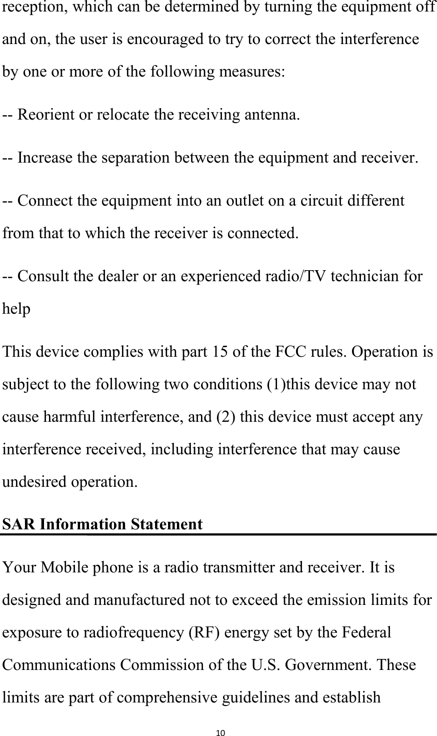10reception, which can be determined by turning the equipment offand on, the user is encouraged to try to correct the interferenceby one or more of the following measures:-- Reorient or relocate the receiving antenna.-- Increase the separation between the equipment and receiver.-- Connect the equipment into an outlet on a circuit differentfrom that to which the receiver is connected.-- Consult the dealer or an experienced radio/TV technician forhelpThis device complies with part 15 of the FCC rules. Operation issubject to the following two conditions (1)this device may notcause harmful interference, and (2) this device must accept anyinterference received, including interference that may causeundesired operation.SAR Information StatementYour Mobile phone is a radio transmitter and receiver. It isdesigned and manufactured not to exceed the emission limits forexposure to radiofrequency (RF) energy set by the FederalCommunications Commission of the U.S. Government. Theselimits are part of comprehensive guidelines and establish