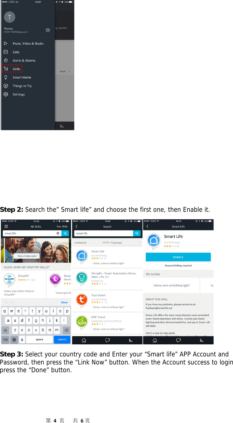                  第4页共6页       Step 2: Search the” Smart life” and choose the first one, then Enable it.     Step 3: Select your country code and Enter your “Smart life” APP Account and Password, then press the “Link Now” button. When the Account success to login  press the “Done” button. 