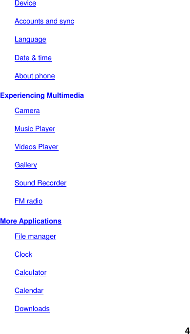 4 Device Accounts and sync Language Date &amp; time About phone Experiencing Multimedia Camera Music Player Videos Player Gallery Sound Recorder FM radio More Applications File manager Clock Calculator Calendar Downloads 