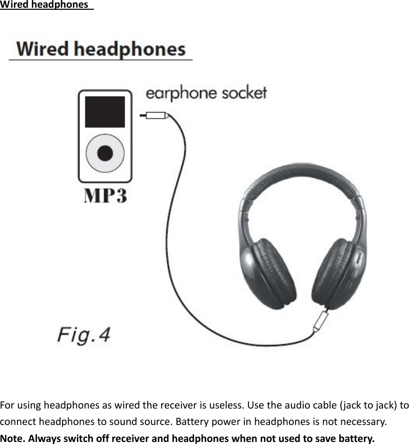 WiredheadphonesForusingheadphonesaswiredthereceiverisuseless.Usetheaudiocable(jacktojack)toconnectheadphonestosoundsource.Batterypowerinheadphonesisnotnecessary.Note.Alwaysswitchoffreceiverandheadphoneswhennotusedtosavebattery.