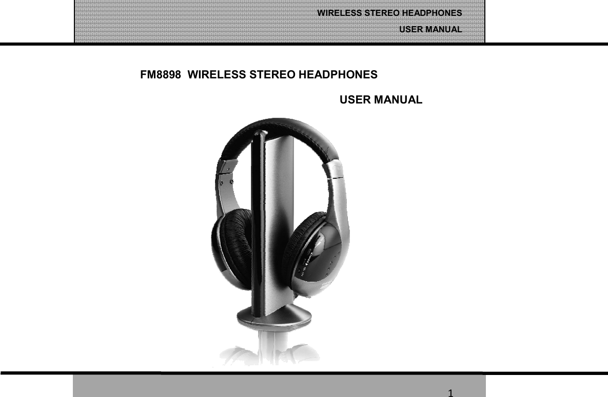   1 WIRELESS STEREO HEADPHONES  USER MANUAL 1  FM8898  WIRELESS STEREO HEADPHONES                                                                  USER MANUAL 