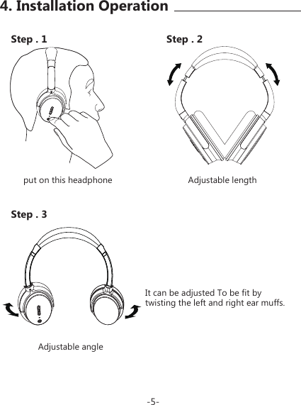 Step . 1 Step . 2Step . 3It can be adjusted To be fit by twisting the left and right ear muffs.Adjustable lengthput on this headphoneAdjustable angle-5-4. Installation Operation