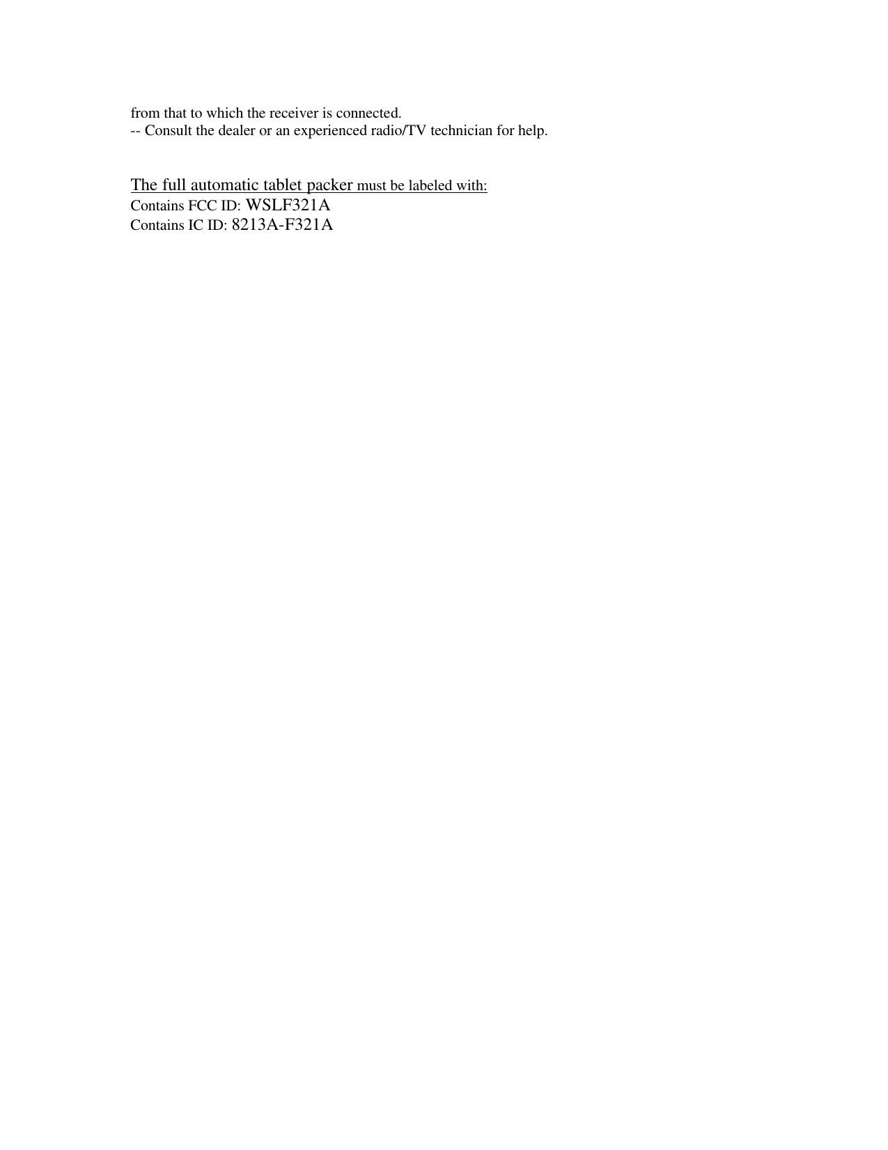 from that to which the receiver is connected. -- Consult the dealer or an experienced radio/TV technician for help.   The full automatic tablet packer must be labeled with: Contains FCC ID: WSLF321A Contains IC ID: 8213A-F321A 