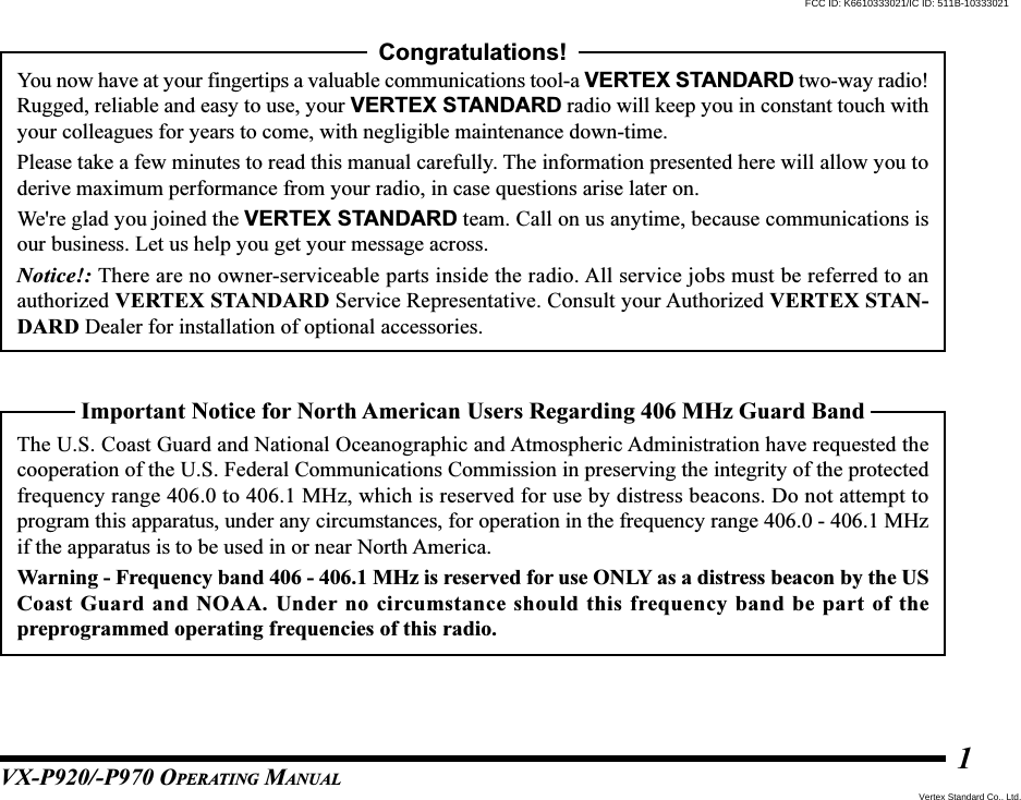 VX-P920/-P970 OPERATING MANUAL1Important Notice for North American Users Regarding 406 MHz Guard BandThe U.S. Coast Guard and National Oceanographic and Atmospheric Administration have requested thecooperation of the U.S. Federal Communications Commission in preserving the integrity of the protectedfrequency range 406.0 to 406.1 MHz, which is reserved for use by distress beacons. Do not attempt toprogram this apparatus, under any circumstances, for operation in the frequency range 406.0 - 406.1 MHzif the apparatus is to be used in or near North America.Warning - Frequency band 406 - 406.1 MHz is reserved for use ONLY as a distress beacon by the USCoast Guard and NOAA. Under no circumstance should this frequency band be part of thepreprogrammed operating frequencies of this radio.Congratulations!You now have at your fingertips a valuable communications tool-a VERTEX STANDARD two-way radio!Rugged, reliable and easy to use, your VERTEX STANDARD radio will keep you in constant touch withyour colleagues for years to come, with negligible maintenance down-time.Please take a few minutes to read this manual carefully. The information presented here will allow you toderive maximum performance from your radio, in case questions arise later on.We&apos;re glad you joined the VERTEX STANDARD team. Call on us anytime, because communications isour business. Let us help you get your message across.Notice!: There are no owner-serviceable parts inside the radio. All service jobs must be referred to anauthorized VERTEX STANDARD Service Representative. Consult your Authorized VERTEX STAN-DARD Dealer for installation of optional accessories.Vertex Standard Co., Ltd.FCC ID: K6610333021/IC ID: 511B-10333021