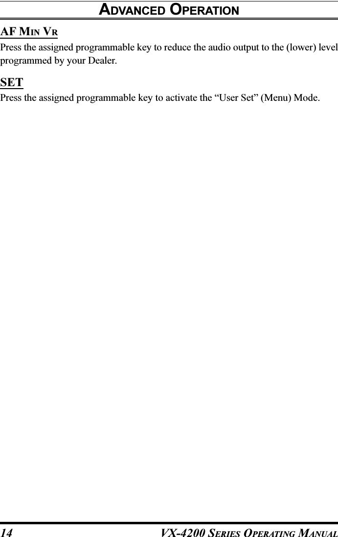 VX-4200 SERIES OPERATING MANUAL14AF MIN VRPress the assigned programmable key to reduce the audio output to the (lower) levelprogrammed by your Dealer.SETPress the assigned programmable key to activate the “User Set” (Menu) Mode.ADVANCED OPERATION