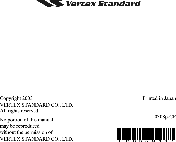 Copyright 2003VERTEX STANDARD CO., LTD.All rights reserved.No portion of this manualmay be reproducedwithout the permission ofVERTEX STANDARD CO., LTD.Printed in Japan0308p-CEEC035N111