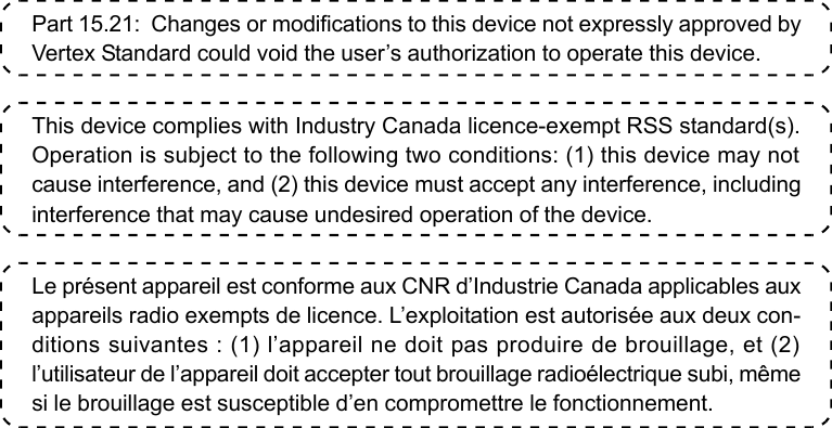 VXR-9000 FM REPEATER OPERATING MANUALPart 15.21:  Changes or modifications to this device not expressly approved byVertex Standard could void the user’s authorization to operate this device.This device complies with Industry Canada licence-exempt RSS standard(s).Operation is subject to the following two conditions: (1) this device may notcause interference, and (2) this device must accept any interference, includinginterference that may cause undesired operation of the device.Le présent appareil est conforme aux CNR d’Industrie Canada applicables auxappareils radio exempts de licence. L’exploitation est autorisée aux deux con-ditions suivantes : (1) l’appareil ne doit pas produire de brouillage, et (2)l’utilisateur de l’appareil doit accepter tout brouillage radioélectrique subi, mêmesi le brouillage est susceptible d’en compromettre le fonctionnement.