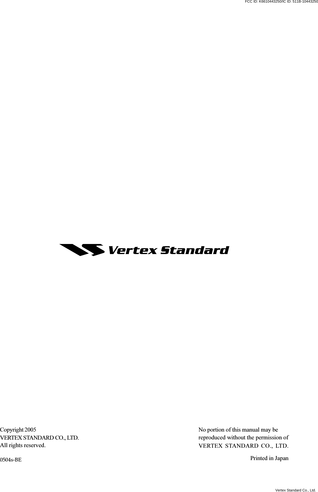 Copyright 2005VERTEX STANDARD CO., LTD.All rights reserved.No portion of this manual may bereproduced without the permission ofVERTEX STANDARD CO., LTD.Printed in Japan0504s-BEFCC ID: K6610443250/IC ID: 511B-10443250Vertex Standard Co., Ltd.