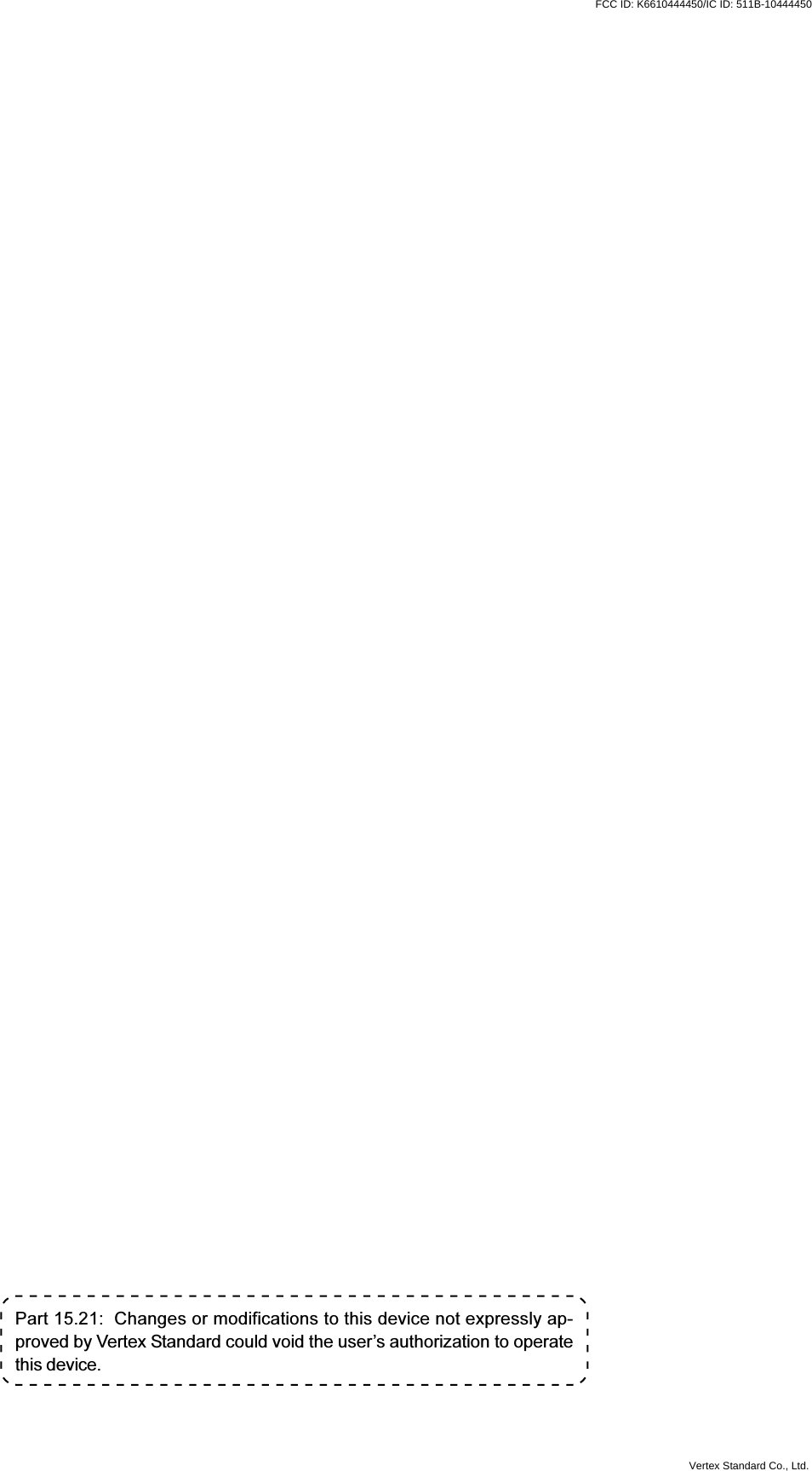 VXR-9000 FM REPEATER OPERATING MANUALPart 15.21:  Changes or modifications to this device not expressly ap-proved by Vertex Standard could void the user’s authorization to operatethis device.Vertex Standard Co., Ltd.FCC ID: K6610444450/IC ID: 511B-10444450