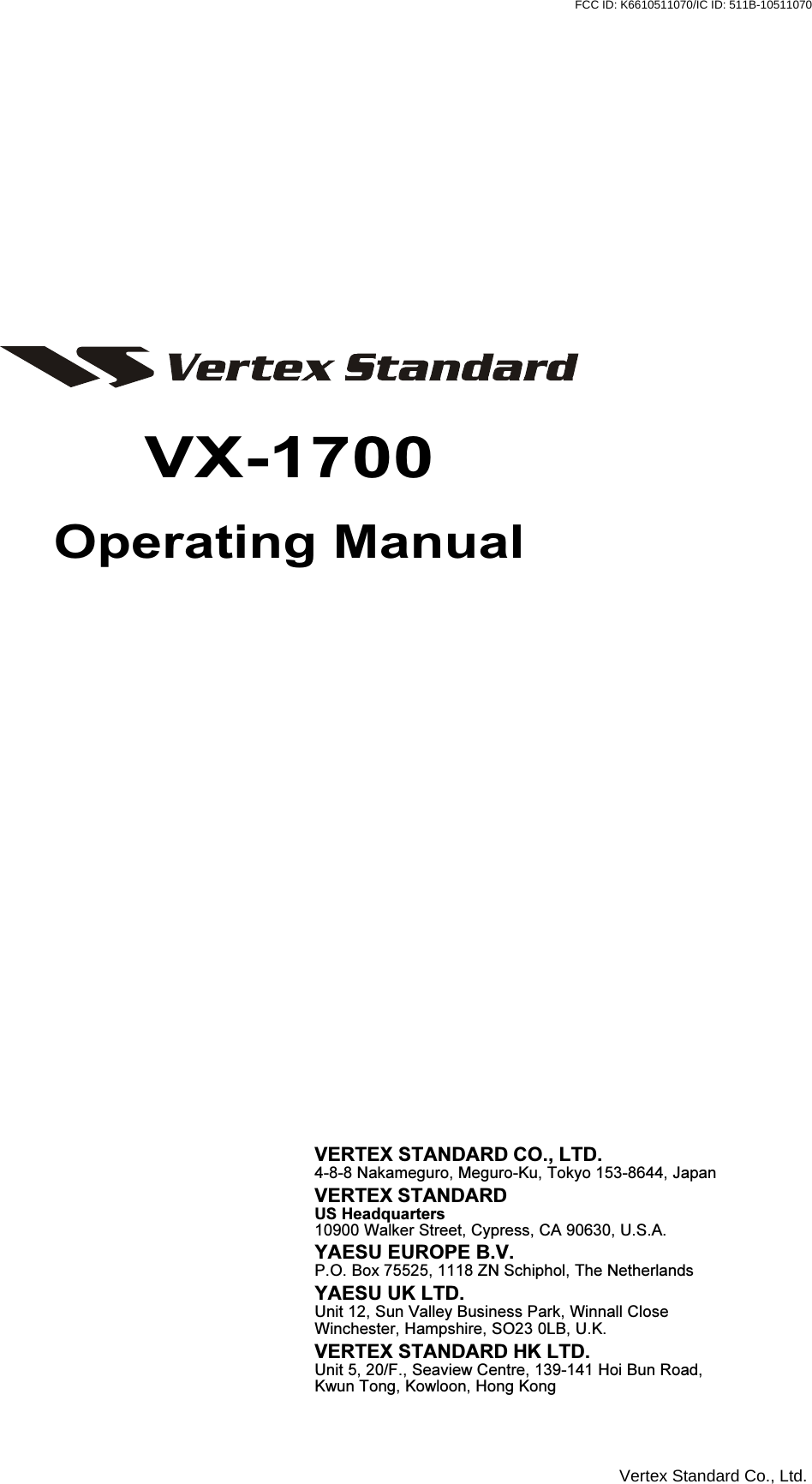 VX-1700Operating ManualVERTEX STANDARD CO., LTD.4-8-8 Nakameguro, Meguro-Ku, Tokyo 153-8644, JapanVERTEX STANDARDUS Headquarters10900 Walker Street, Cypress, CA 90630, U.S.A.YAESU EUROPE B.V.P.O. Box 75525, 1118 ZN Schiphol, The NetherlandsYAESU UK LTD.Unit 12, Sun Valley Business Park, Winnall CloseWinchester, Hampshire, SO23 0LB, U.K.VERTEX STANDARD HK LTD.Unit 5, 20/F., Seaview Centre, 139-141 Hoi Bun Road,Kwun Tong, Kowloon, Hong KongVertex Standard Co., Ltd.FCC ID: K6610511070/IC ID: 511B-10511070