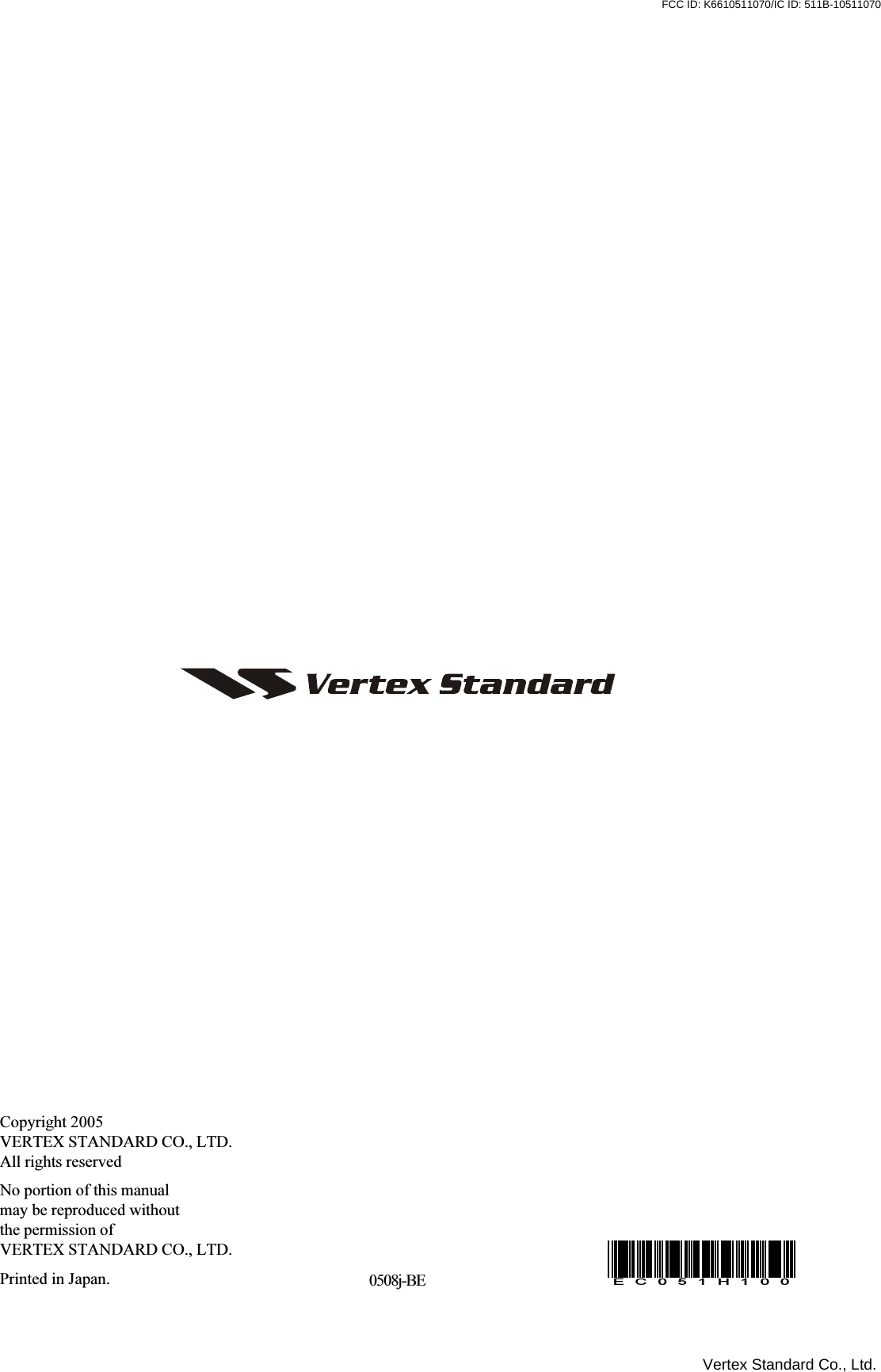 Copyright 2005VERTEX STANDARD CO., LTD.All rights reservedNo portion of this manualmay be reproduced withoutthe permission ofVERTEX STANDARD CO., LTD.Printed in Japan. 0508j-BEEC051H100Vertex Standard Co., Ltd.FCC ID: K6610511070/IC ID: 511B-10511070