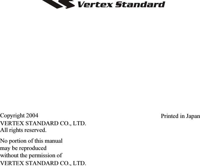 Copyright 2004VERTEX STANDARD CO., LTD.All rights reserved.No portion of this manualmay be reproducedwithout the permission ofVERTEX STANDARD CO., LTD.Printed in Japan