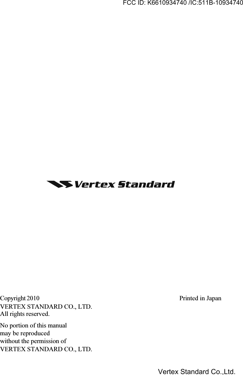 Copyright 2010VERTEX STANDARD CO., LTD.All rights reserved.No portion of this manualmay be reproducedwithout the permission ofVERTEX STANDARD CO., LTD.Printed in JapanFCC ID: K6610934740 /IC:511B-10934740Vertex Standard Co.,Ltd.