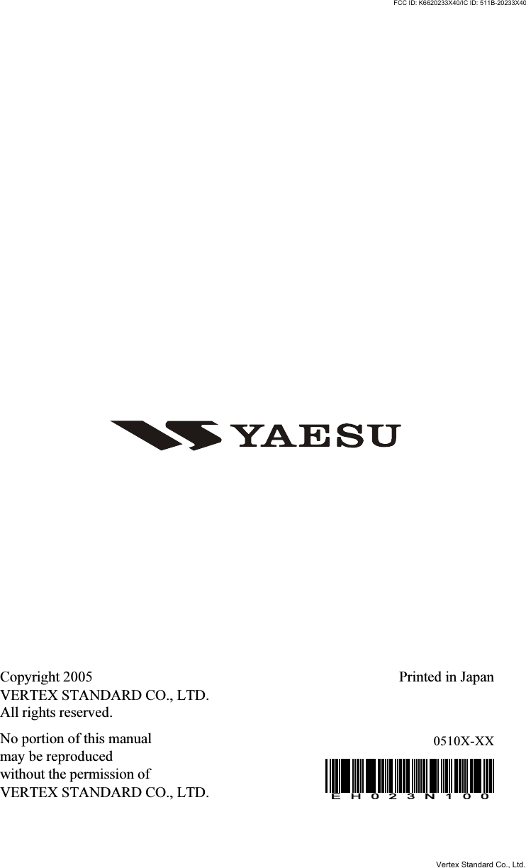 Printed in JapanCopyright 2005VERTEX STANDARD CO., LTD.All rights reserved.No portion of this manualmay be reproducedwithout the permission ofVERTEX STANDARD CO., LTD.0510X-XXEH023N100FCC ID: K6620233X40/IC ID: 511B-20233X40Vertex Standard Co., Ltd.