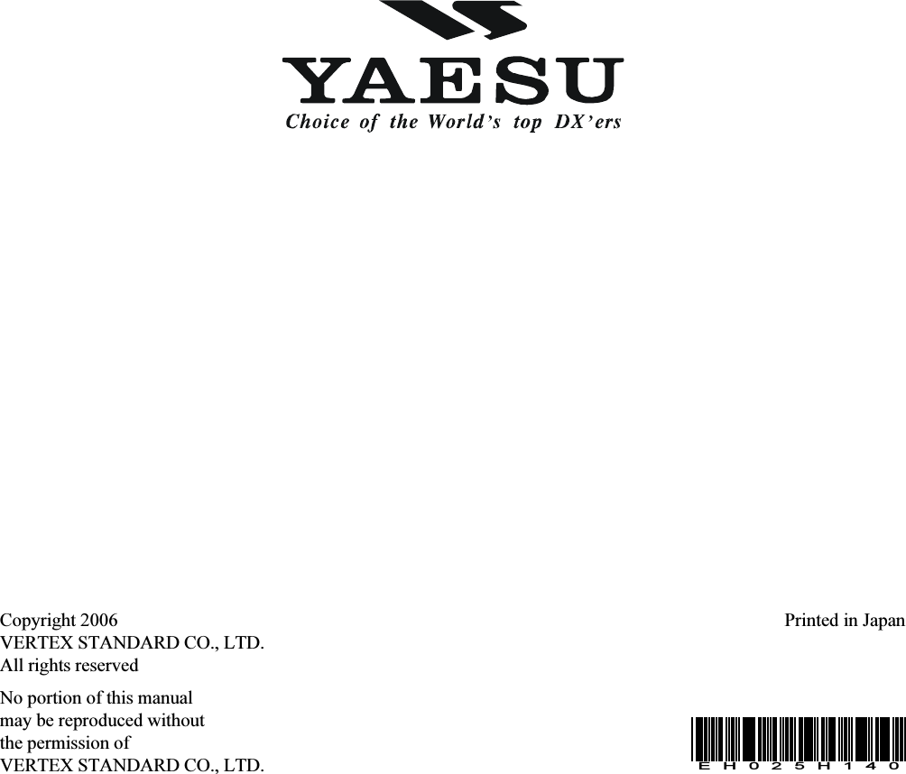 Copyright 2006VERTEX STANDARD CO., LTD.All rights reservedNo portion of this manualmay be reproduced withoutthe permission ofVERTEX STANDARD CO., LTD.Printed in JapanEH025H140