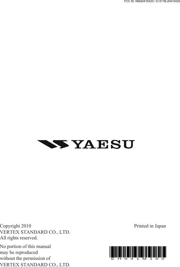 Printed in JapanCopyright 2010VERTEX STANDARD CO., LTD.All rights reserved.No portion of this manualmay be reproducedwithout the permission ofVERTEX STANDARD CO., LTD.EH041M100FCC ID: K6620415X20 / IC:511B-20415X20