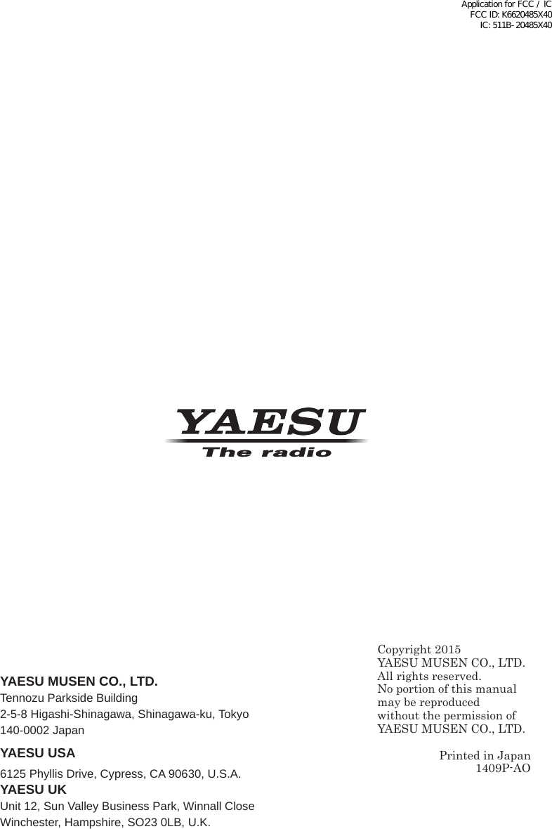 YAESU MUSEN CO., LTD.Tennozu Parkside Building2-5-8 Higashi-Shinagawa, Shinagawa-ku, Tokyo 140-0002 JapanYAESU USA6125 Phyllis Drive, Cypress, CA 90630, U.S.A.YAESU UKUnit 12, Sun Valley Business Park, Winnall CloseWinchester, Hampshire, SO23 0LB, U.K.Copyright 2015YAESU MUSEN CO., LTD.All rights reserved.No portion of this manualmay be reproduced without the permission ofYAESU MUSEN CO., LTD.Printed in Japan1409P-AOApplication for FCC / IC FCC ID: K6620485X40 IC: 511B-20485X40