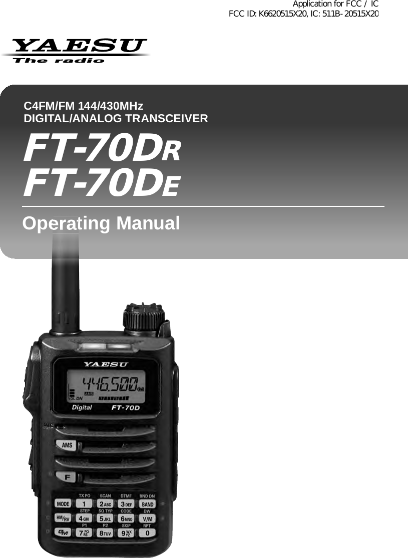 C4FM/FM 144/430MHz DIGITAL/ANALOG TRANSCEIVERFT-70DRFT-70DEOperating ManualOperating ManualApplication for FCC / IC FCC ID: K6620515X20, IC: 511B-20515X20