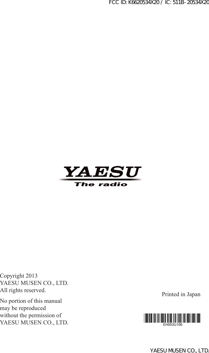 Copyright 2013YAESU MUSEN CO., LTD.All rights reserved.No portion of this manualmay be reproducedwithout the permission ofYAESU MUSEN CO., LTD.Printed in JapanEH053U100FCC ID: K6620534X20 / IC: 511B-20534X20YAESU MUSEN CO., LTD.