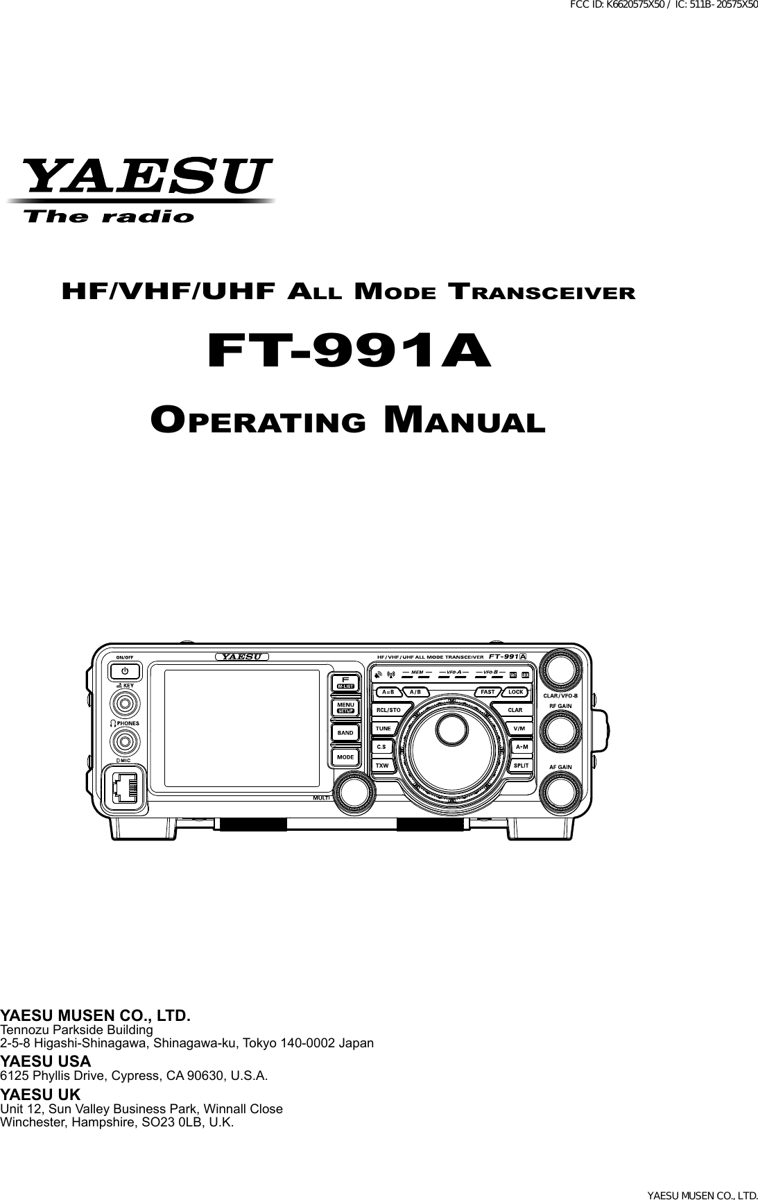 HF/VHF/UHF All Mode TrAnsceiVerFT-991AoperATing MAnUAlYAESU MUSEN CO., LTD.Tennozu Parkside Building2-5-8 Higashi-Shinagawa, Shinagawa-ku, Tokyo 140-0002 JapanYAESU USA6125 Phyllis Drive, Cypress, CA 90630, U.S.A.YAESU UKUnit 12, Sun Valley Business Park, Winnall CloseWinchester, Hampshire, SO23 0LB, U.K.FCC ID: K6620575X50 / IC: 511B-20575X50YAESU MUSEN CO., LTD.