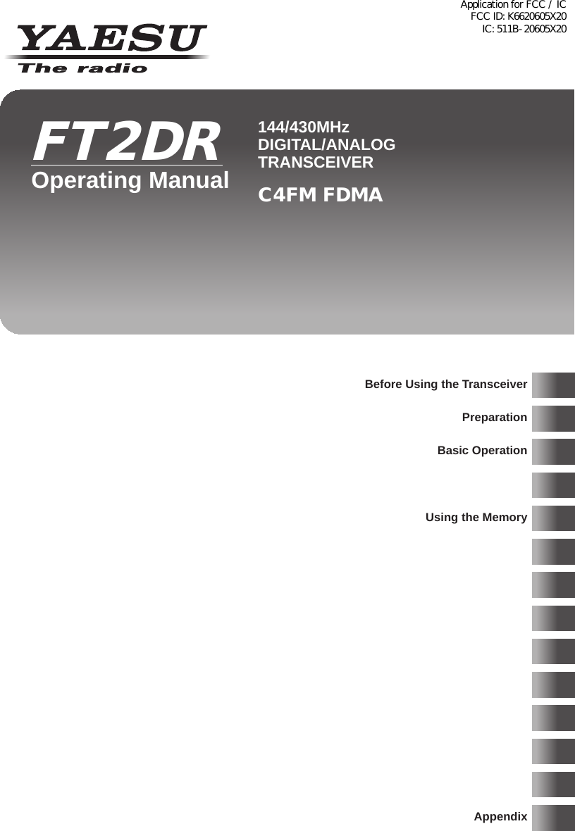 C4FM FDMA 144/430MHzDIGITAL/ANALOGTRANSCEIVERFT2DROperating ManualBefore Using the TransceiverPreparationBasic OperationUsing the MemoryAppendixApplication for FCC / IC FCC ID: K6620605X20 IC: 511B-20605X20